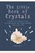 The Little Book Of Crystals: Crystals To Attract Love, Wellbeing And Spiritual Harmony Into Your Life