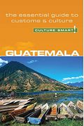 Guatemala - Culture Smart!: The Essential Guide To Customs & Culturevolume 8