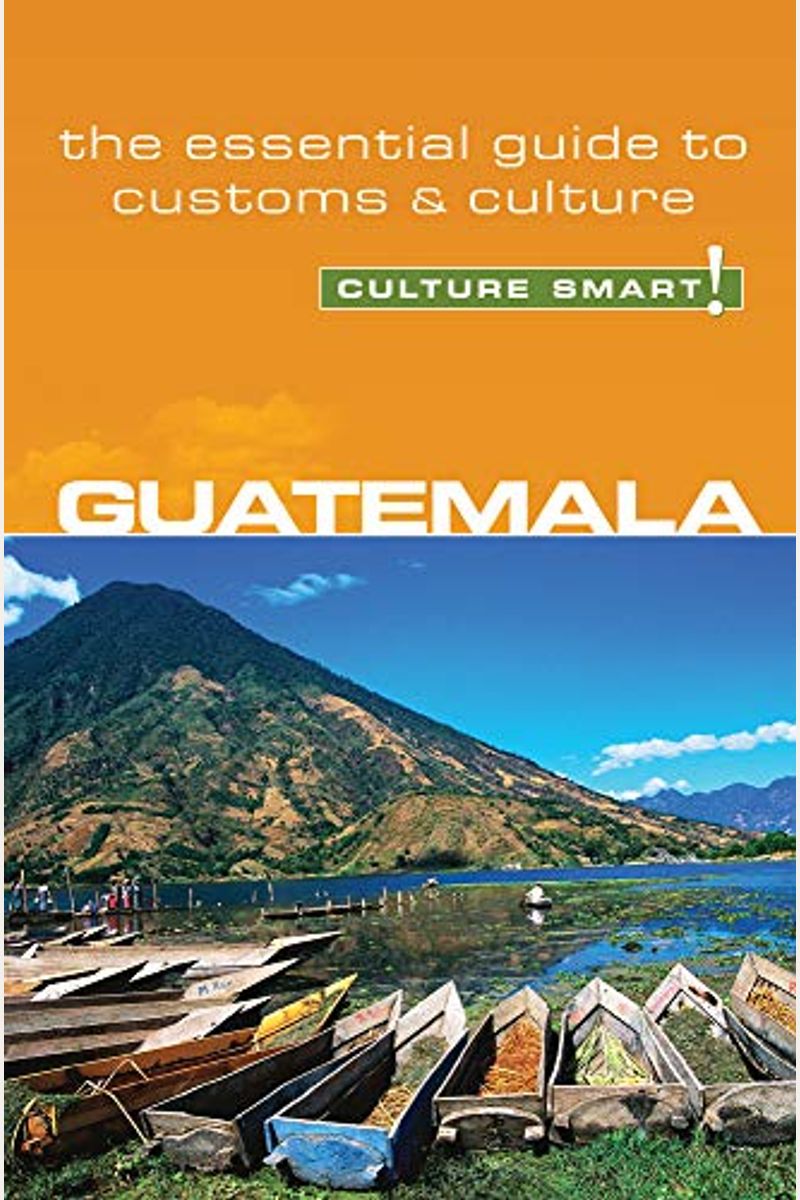 Guatemala - Culture Smart!: The Essential Guide To Customs & Culture