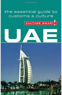 Uae - Culture Smart!: The Essential Guide To Customs & Culture Uae - Culture Smart!: The Essential Guide To Customs & Culture