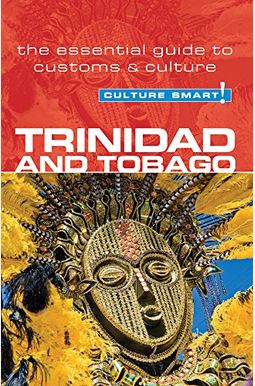 Trinidad & Tobago - Culture Smart!: The Essential Guide To Customs & Culture Trinidad & Tobago - Culture Smart!: The Essential Guide To Customs & Culture