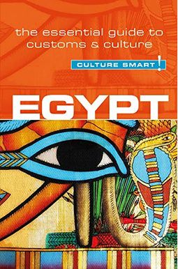 Egypt - Culture Smart!: The Essential Guide To Customs & Culture Egypt - Culture Smart!: The Essential Guide To Customs & Culture