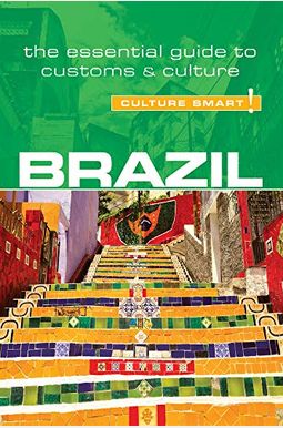 Brazil - Culture Smart!: The Essential Guide To Customs & Culture Brazil - Culture Smart!: The Essential Guide To Customs & Culture