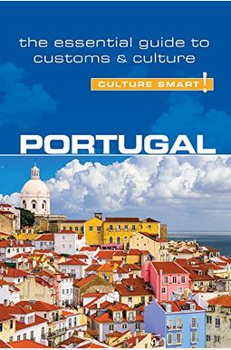 Portugal - Culture Smart!: The Essential Guide To Customs & Culture Portugal - Culture Smart!: The Essential Guide To Customs & Culture