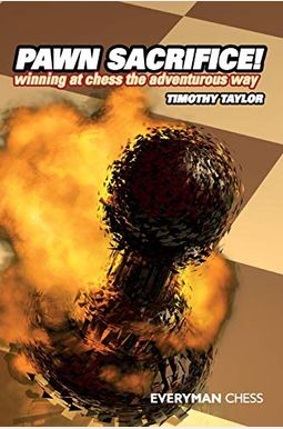 Pawn Sacrifice!: Winning at Chess the Adventurous Way Pawn Sacrifice!: Winning at Chess the Adventurous Way