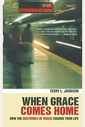 When Grace Comes Home: How The 'Doctrines Of Grace' Change Your Life