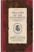 Treatises On The Sacraments: Catechism Of The Church Of Geneva, Forms Of Prayer, And Confessions Of Faith