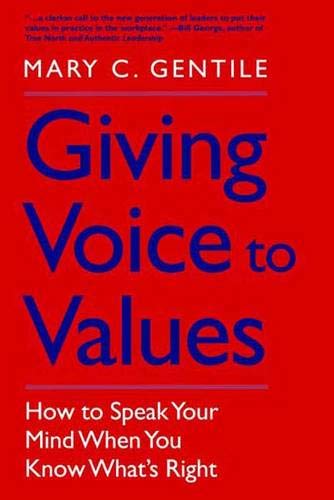 Giving Voice to Values: How to Speak Your Mind When You Know WhatÂ’s Right