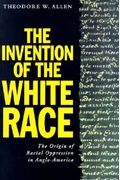 The Invention Of The White Race, Volume 2: The Origin Of Racial Oppression In Anglo-America