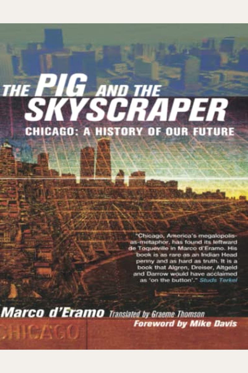 The Pig And The Skyscraper: Chicago: A History Of Our Future