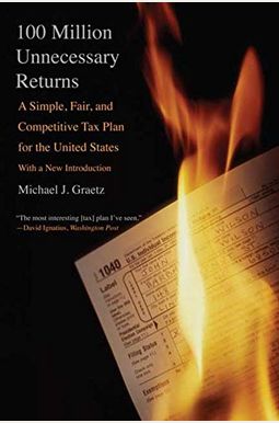 100 Million Unnecessary Returns: A Simple, Fair, And Competitive Tax Plan For The United States; With A New Introduction 100 Million Unnecessary Returns: A Simple, Fair, And Competitive Tax Plan For The United States; With A New Introduction