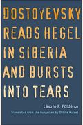 Dostoyevsky Reads Hegel In Siberia And Bursts Into Tears
