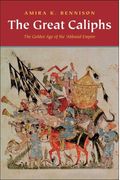 The Great Caliphs: The Golden Age Of The 'Abbasid Empire