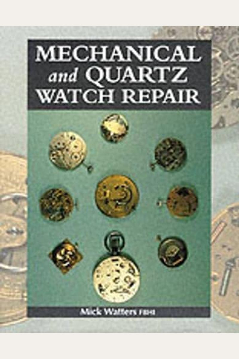 Buy Mechanical and Quartz Watch Repair Book By Mick Watters