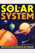 The Solar System: A Breathtaking Tour Of The Universe And How It Works With More Than 300 Incredible Photographs And Illustrations