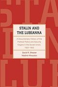 Stalin And The Lubianka: A Documentary History Of The Political Police And Security Organs In The Soviet Union, 1922-1953