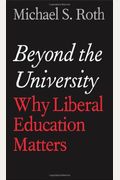 Beyond The University: Why Liberal Education Matters