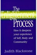 The Enlightenment Process: How It Deepens Your Experience Of Self, Body, And Community