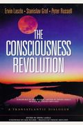 The Consciousness Revolution: A Transatlantic Dialogue: Two Days With Stanislav Grof, Ervin Laszlo, And Peter Russell