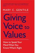 Giving Voice To Values: How To Speak Your Mind When You Know What's Right