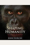 Shaping Humanity: How Science, Art, And Imagination Help Us Understand Our Origins