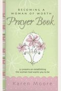 Becoming A Woman Of Worth Prayer Book: 52 Prayers On Establishing The Woman God Wants You To Be