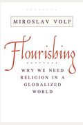 Flourishing: Why We Need Religion In A Globalized World