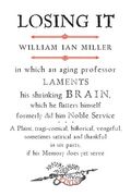 Losing It: In Which An Aging Professor Laments His Shrinking Brain, Which He Flatters Himself Formerly Did Him Noble Service: A P