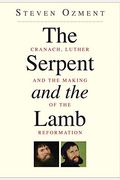 The Serpent And The Lamb: Cranach, Luther, And The Making Of The Reformation