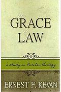The Grace Of Law: A Study Of Puritan Theology