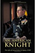 An American Knight: The Life Of Colonel John W. Ripley, Usmc
