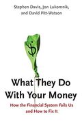 What They Do with Your Money: How the Financial System Fails Us and How to Fix It