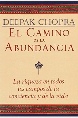 El Camino De La Abundancia: La Riqueza En Todos Los Campos De La Conciencia Y De La Vida, Creating Affluence, Spanish-Language Edition El Camino De La Abundancia: La Riqueza En Todos Los Campos De La Conciencia Y De La Vida, Creating Affluence, Spanish-Language Edition