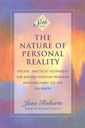 The Nature Of Personal Reality: Specific, Practical Techniques For Solving Everyday Problems And Enriching The Life You Know