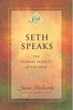 Seth Speaks: The Eternal Validity Of The Soul Seth Speaks: The Eternal Validity Of The Soul
