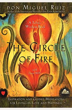 The Circle Of Fire: Inspiration And Guided Meditations For Living In Love And Happiness The Circle Of Fire: Inspiration And Guided Meditations For Living In Love And Happiness