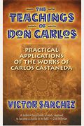 The Teachings Of Don Carlos: Practical Applications Of The Works Of Carlos Castaneda