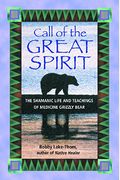 Call Of The Great Spirit: The Shamanic Life And Teachings Of Medicine Grizzly Bear