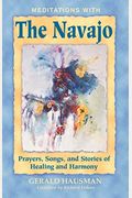 Meditations With The Navajo: Prayers, Songs, And Stories Of Healing And Harmony