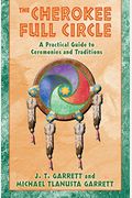 The Cherokee Full Circle: A Practical Guide To Ceremonies And Traditions