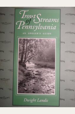 Trout Streams Of Pennsylvania: An Angler's Guide, Third Edition