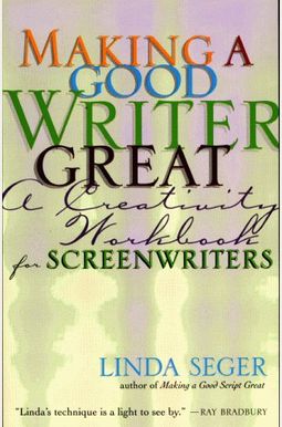 Making A Good Writer Great: A Creativity Workbook For Screenwriters Making A Good Writer Great: A Creativity Workbook For Screenwriters