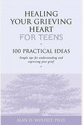 Healing Your Grieving Heart For Teens: 100 Practical Ideas