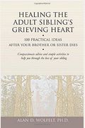 Healing The Adult Sibling's Grieving Heart: 100 Practical Ideas After Your Brother Or Sister Dies