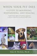 When Your Pet Dies: A Guide To Mourning, Remembering And Healing