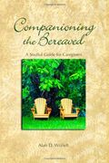 Companioning The Bereaved: A Soulful Guide For Counselors & Caregivers