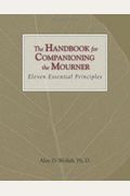 The Handbook For Companioning The Mourner: Eleven Essential Principles