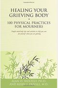 Healing Your Grieving Body: 100 Physical Practices For Mourners
