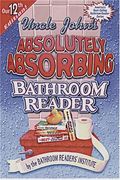 Uncle John's Absolutely Absorbing Bathroom Reader (Uncle John's Bathroom Reader #12)