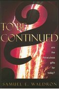 To Be Continued?: Are The Miraculous Gifts For Today?